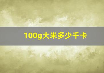 100g大米多少千卡