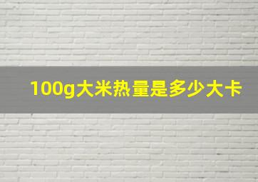 100g大米热量是多少大卡