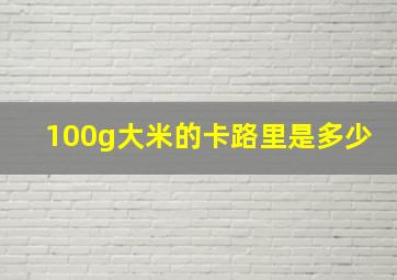 100g大米的卡路里是多少