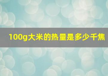 100g大米的热量是多少千焦