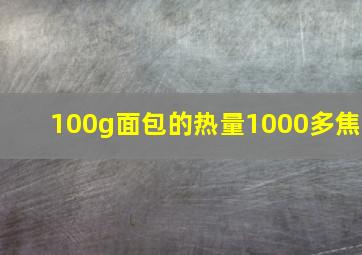 100g面包的热量1000多焦