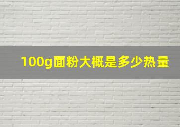 100g面粉大概是多少热量