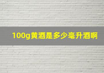 100g黄酒是多少毫升酒啊