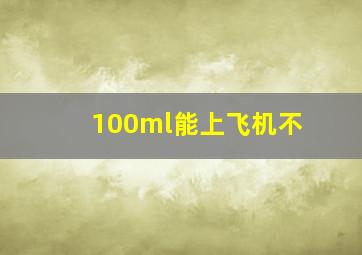 100ml能上飞机不