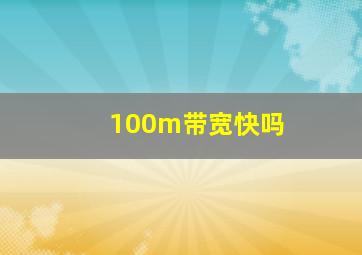 100m带宽快吗