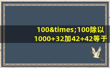 100×100除以1000+32加42+42等于多少