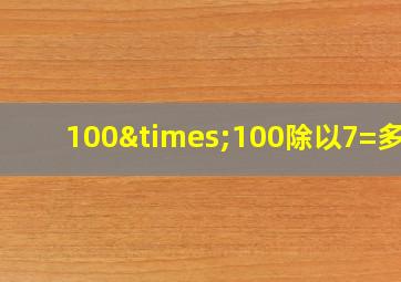 100×100除以7=多少