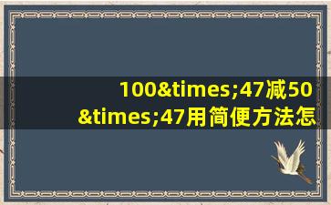 100×47减50×47用简便方法怎么计算