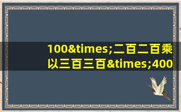 100×二百二百乘以三百三百×400等于几