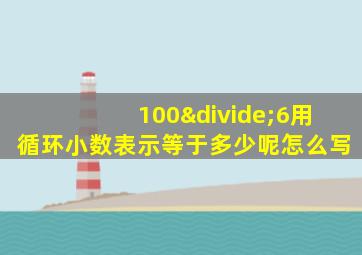 100÷6用循环小数表示等于多少呢怎么写