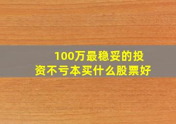 100万最稳妥的投资不亏本买什么股票好