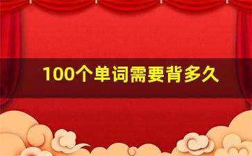 100个单词需要背多久