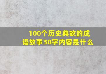 100个历史典故的成语故事30字内容是什么