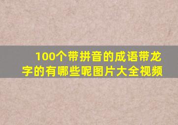 100个带拼音的成语带龙字的有哪些呢图片大全视频