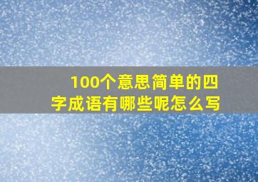 100个意思简单的四字成语有哪些呢怎么写