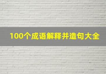 100个成语解释并造句大全