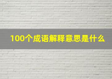 100个成语解释意思是什么