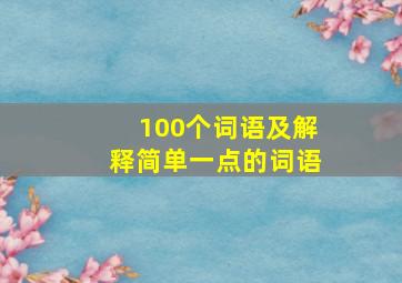 100个词语及解释简单一点的词语