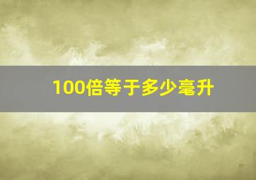 100倍等于多少毫升