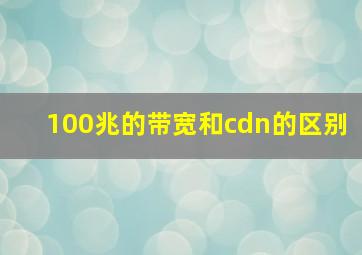 100兆的带宽和cdn的区别