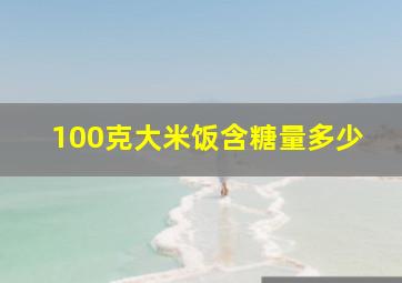 100克大米饭含糖量多少