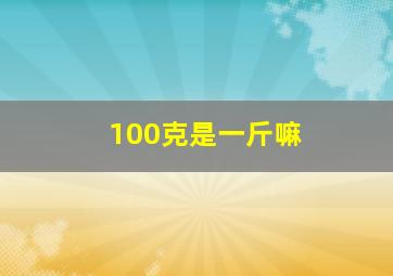 100克是一斤嘛