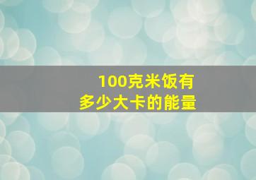 100克米饭有多少大卡的能量