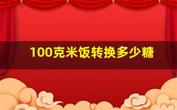 100克米饭转换多少糖