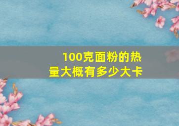 100克面粉的热量大概有多少大卡