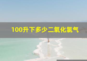 100升下多少二氧化氯气