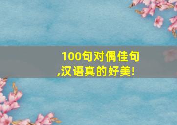 100句对偶佳句,汉语真的好美!