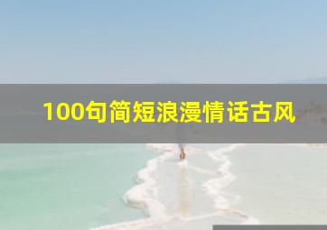 100句简短浪漫情话古风