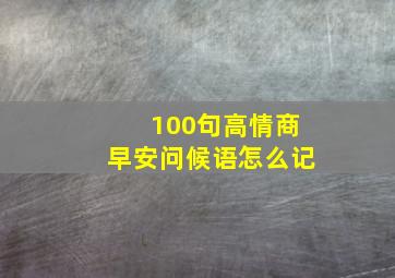 100句高情商早安问候语怎么记