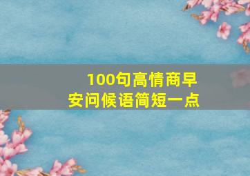 100句高情商早安问候语简短一点