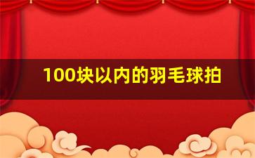 100块以内的羽毛球拍