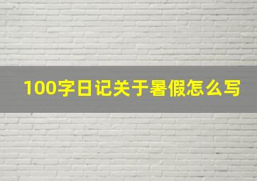 100字日记关于暑假怎么写