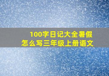 100字日记大全暑假怎么写三年级上册语文