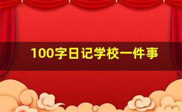 100字日记学校一件事