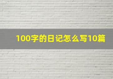 100字的日记怎么写10篇