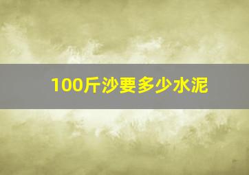 100斤沙要多少水泥