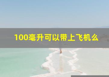 100毫升可以带上飞机么