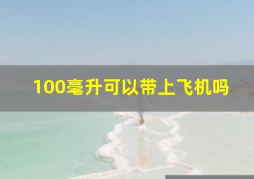 100毫升可以带上飞机吗