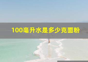 100毫升水是多少克面粉