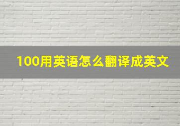 100用英语怎么翻译成英文