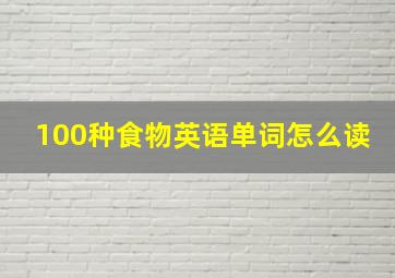 100种食物英语单词怎么读