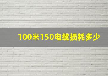 100米150电缆损耗多少