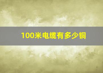 100米电缆有多少铜