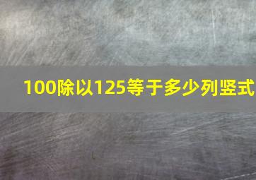 100除以125等于多少列竖式