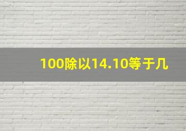 100除以14.10等于几