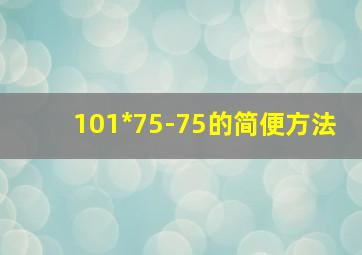 101*75-75的简便方法